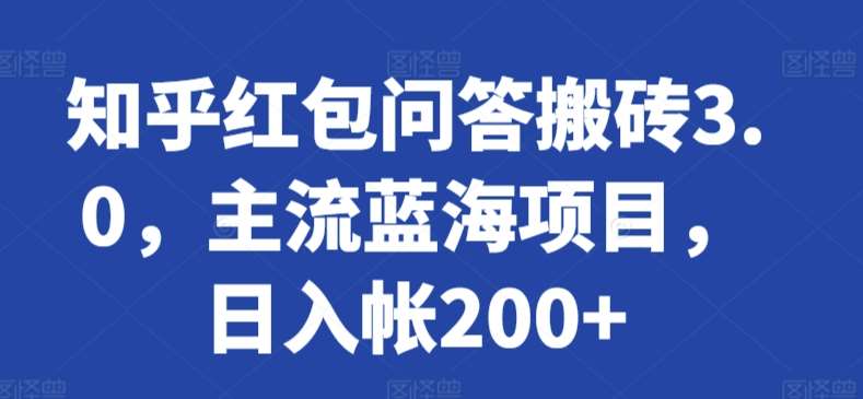 知乎红包问答搬砖3.0，主流蓝海项目，日入帐200+【揭秘】-梓川副业网-中创网、冒泡论坛优质付费教程和副业创业项目大全