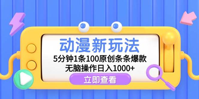 （9376期）动漫新玩法，5分钟1条100原创条条爆款，无脑操作日入1000+-梓川副业网-中创网、冒泡论坛优质付费教程和副业创业项目大全