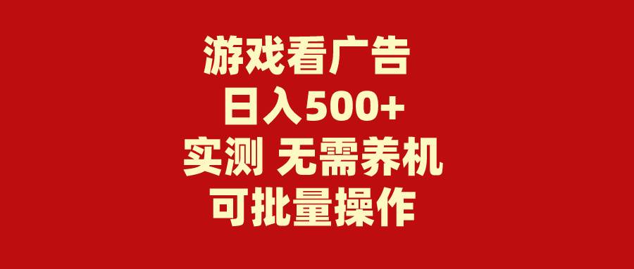 游戏看广告 无需养机 操作简单 没有成本 日入500+-梓川副业网-中创网、冒泡论坛优质付费教程和副业创业项目大全