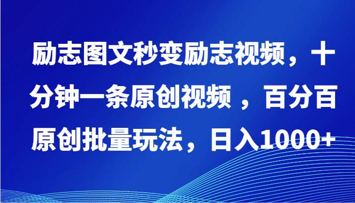 励志图文秒变励志视频，十分钟一条原创视频 ，百分百原创批量玩法，日入1000+-梓川副业网-中创网、冒泡论坛优质付费教程和副业创业项目大全