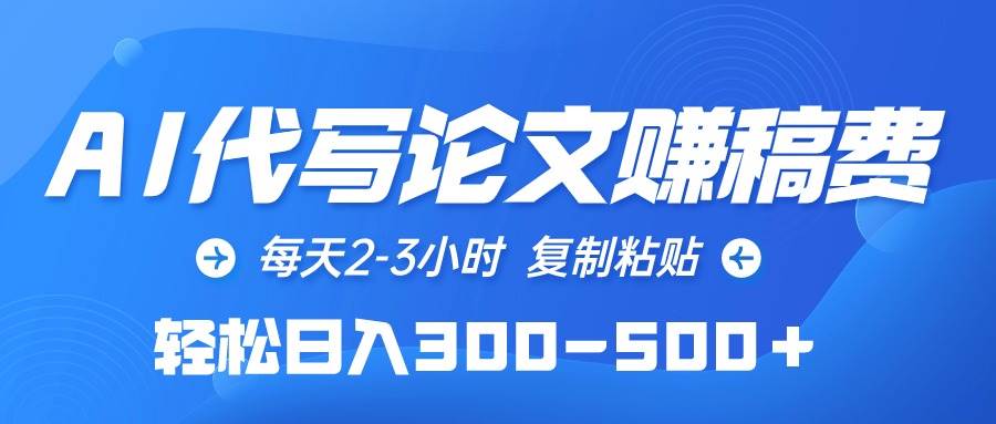 AI代写论文赚稿费，每天2-3小时，复制粘贴，轻松日入300-500＋-梓川副业网-中创网、冒泡论坛优质付费教程和副业创业项目大全