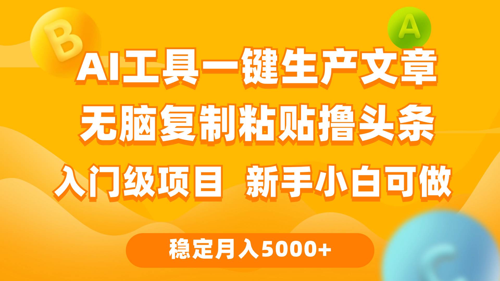 利用AI工具无脑复制粘贴撸头条收益 每天2小时 稳定月入5000+互联网入门…-梓川副业网-中创网、冒泡论坛优质付费教程和副业创业项目大全