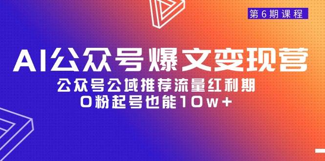 AI公众号爆文-变现营06期，公众号公域推荐流量红利期，0粉起号也能10w+-梓川副业网-中创网、冒泡论坛优质付费教程和副业创业项目大全