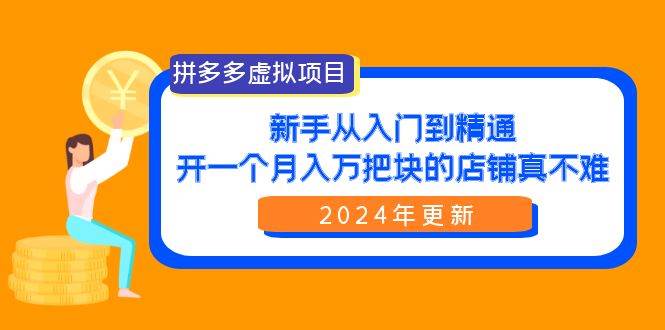 （9744期）拼多多虚拟项目：入门到精通，开一个月入万把块的店铺 真不难（24年更新）-梓川副业网-中创网、冒泡论坛优质付费教程和副业创业项目大全