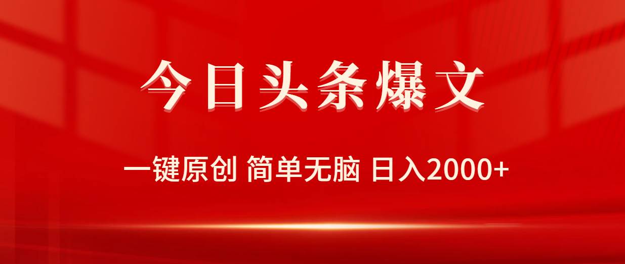 今日头条爆文，一键原创，简单无脑，日入2000+-梓川副业网-中创网、冒泡论坛优质付费教程和副业创业项目大全