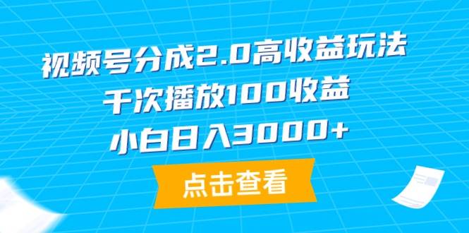 （9716期）视频号分成2.0高收益玩法，千次播放100收益，小白日入3000+-梓川副业网-中创网、冒泡论坛优质付费教程和副业创业项目大全