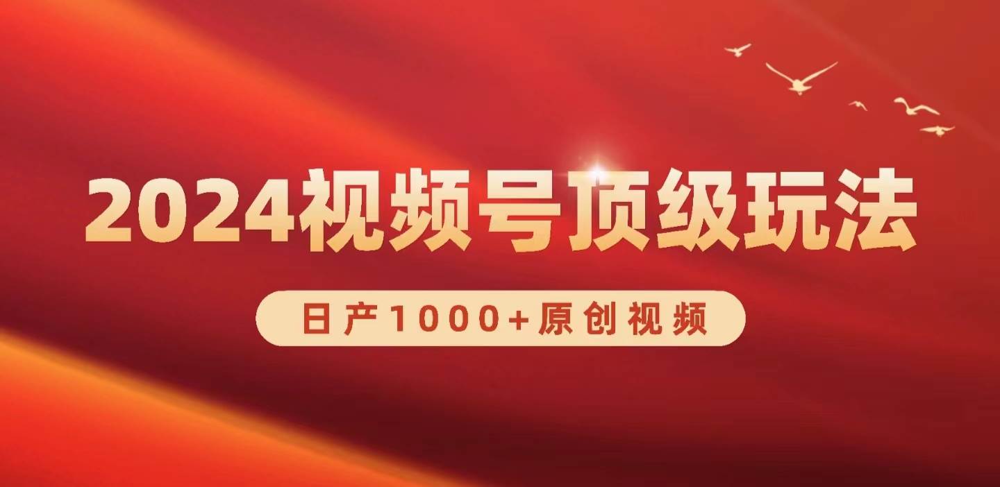 2024视频号新赛道，日产1000+原创视频，轻松实现日入3000+-梓川副业网-中创网、冒泡论坛优质付费教程和副业创业项目大全