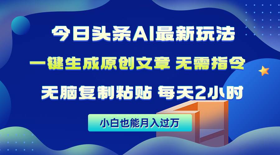 今日头条AI最新玩法  无需指令 无脑复制粘贴 1分钟一篇原创文章 月入过万-梓川副业网-中创网、冒泡论坛优质付费教程和副业创业项目大全