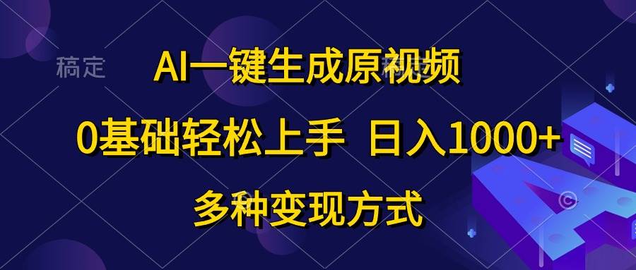 AI一键生成原视频，0基础轻松上手，日入1000+，多种变现方式-梓川副业网-中创网、冒泡论坛优质付费教程和副业创业项目大全