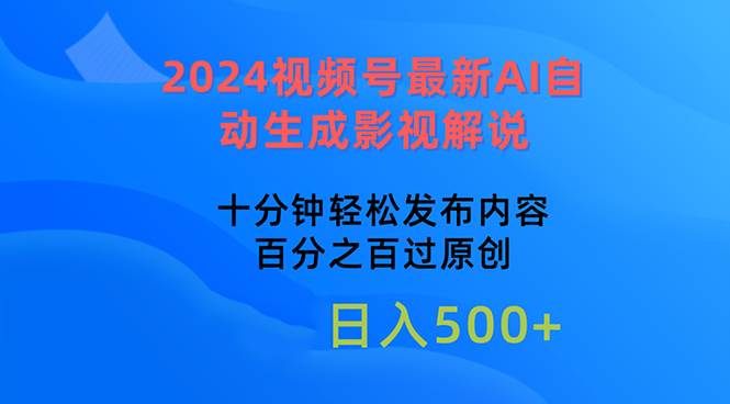 2024视频号最新AI自动生成影视解说，十分钟轻松发布内容，百分之百过原…-梓川副业网-中创网、冒泡论坛优质付费教程和副业创业项目大全