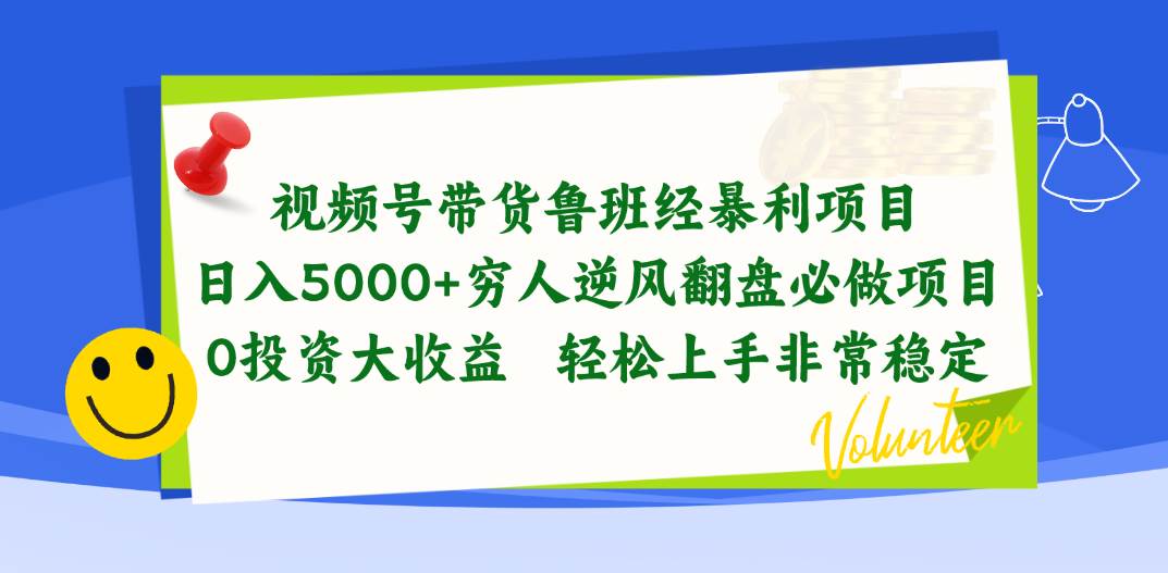 视频号带货鲁班经暴利项目，日入5000+，穷人逆风翻盘必做项目，0投资…-梓川副业网-中创网、冒泡论坛优质付费教程和副业创业项目大全