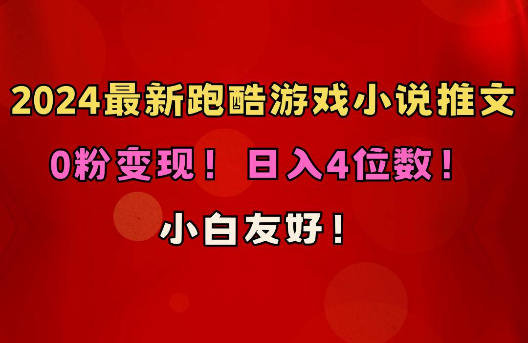 小白友好！0粉变现！日入4位数！跑酷游戏小说推文项目（附千G素材）-梓川副业网-中创网、冒泡论坛优质付费教程和副业创业项目大全