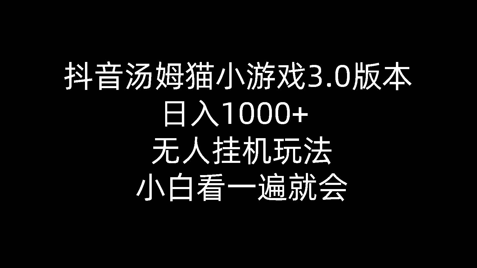 抖音汤姆猫小游戏3.0版本 ,日入1000+,无人挂机玩法,小白看一遍就会-梓川副业网-中创网、冒泡论坛优质付费教程和副业创业项目大全