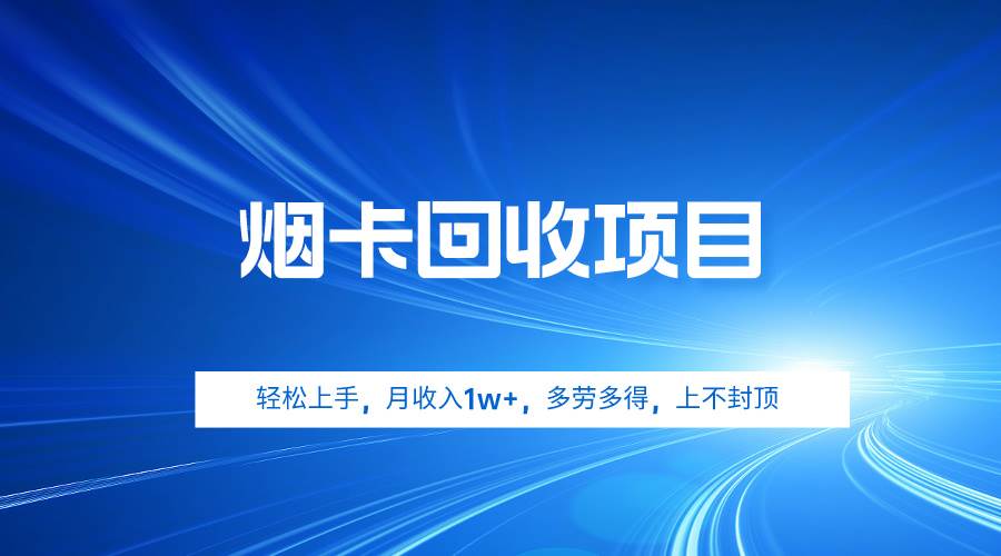 烟卡回收项目，轻松上手，月收入1w+,多劳多得，上不封顶-梓川副业网-中创网、冒泡论坛优质付费教程和副业创业项目大全