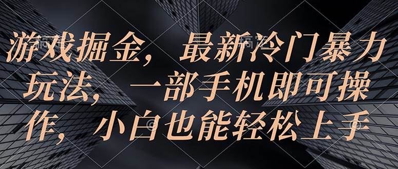 游戏掘金，最新冷门暴力玩法，一部手机即可操作，小白也能轻松上手-梓川副业网-中创网、冒泡论坛优质付费教程和副业创业项目大全