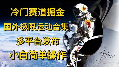 冷门赛道掘金，国外极限运动视频合集，多平台发布，小白简单操作-梓川副业网-中创网、冒泡论坛优质付费教程和副业创业项目大全