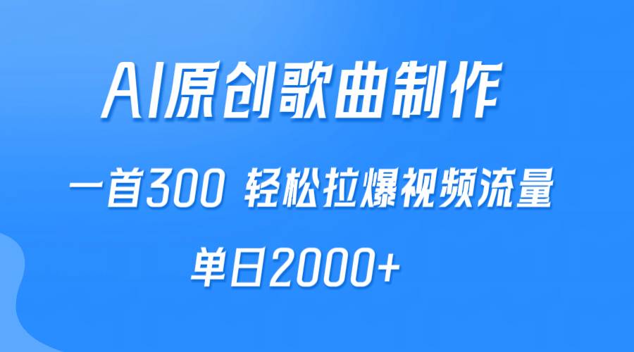 AI制作原创歌曲，一首300，轻松拉爆视频流量，单日2000+-梓川副业网-中创网、冒泡论坛优质付费教程和副业创业项目大全