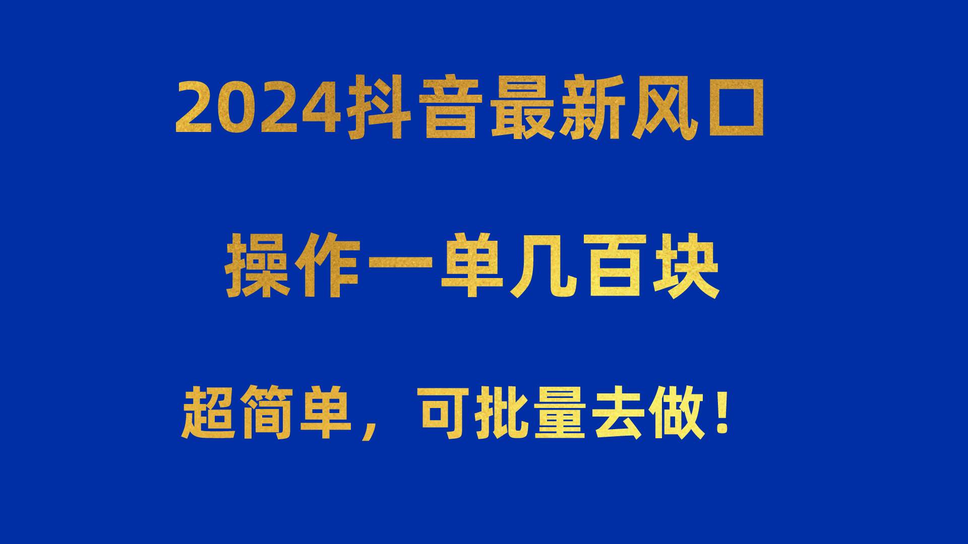 2024抖音最新风口！操作一单几百块！超简单，可批量去做！！！-梓川副业网-中创网、冒泡论坛优质付费教程和副业创业项目大全