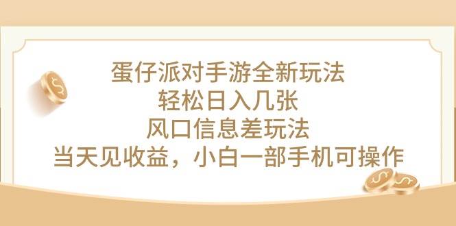 蛋仔派对手游全新玩法，轻松日入几张，风口信息差玩法，当天见收益，小…-梓川副业网-中创网、冒泡论坛优质付费教程和副业创业项目大全