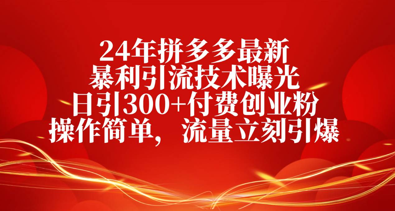 24年拼多多最新暴利引流技术曝光，日引300+付费创业粉，操作简单，流量…-梓川副业网-中创网、冒泡论坛优质付费教程和副业创业项目大全