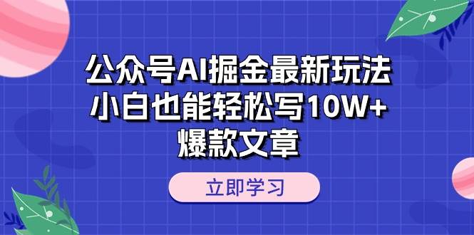 公众号AI掘金最新玩法，小白也能轻松写10W+爆款文章-梓川副业网-中创网、冒泡论坛优质付费教程和副业创业项目大全