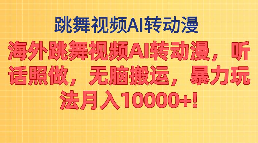 海外跳舞视频AI转动漫，听话照做，无脑搬运，暴力玩法 月入10000+-梓川副业网-中创网、冒泡论坛优质付费教程和副业创业项目大全