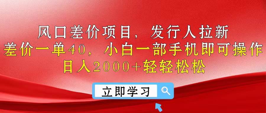 风口差价项目，发行人拉新，差价一单40，小白一部手机即可操作，日入20…-梓川副业网-中创网、冒泡论坛优质付费教程和副业创业项目大全