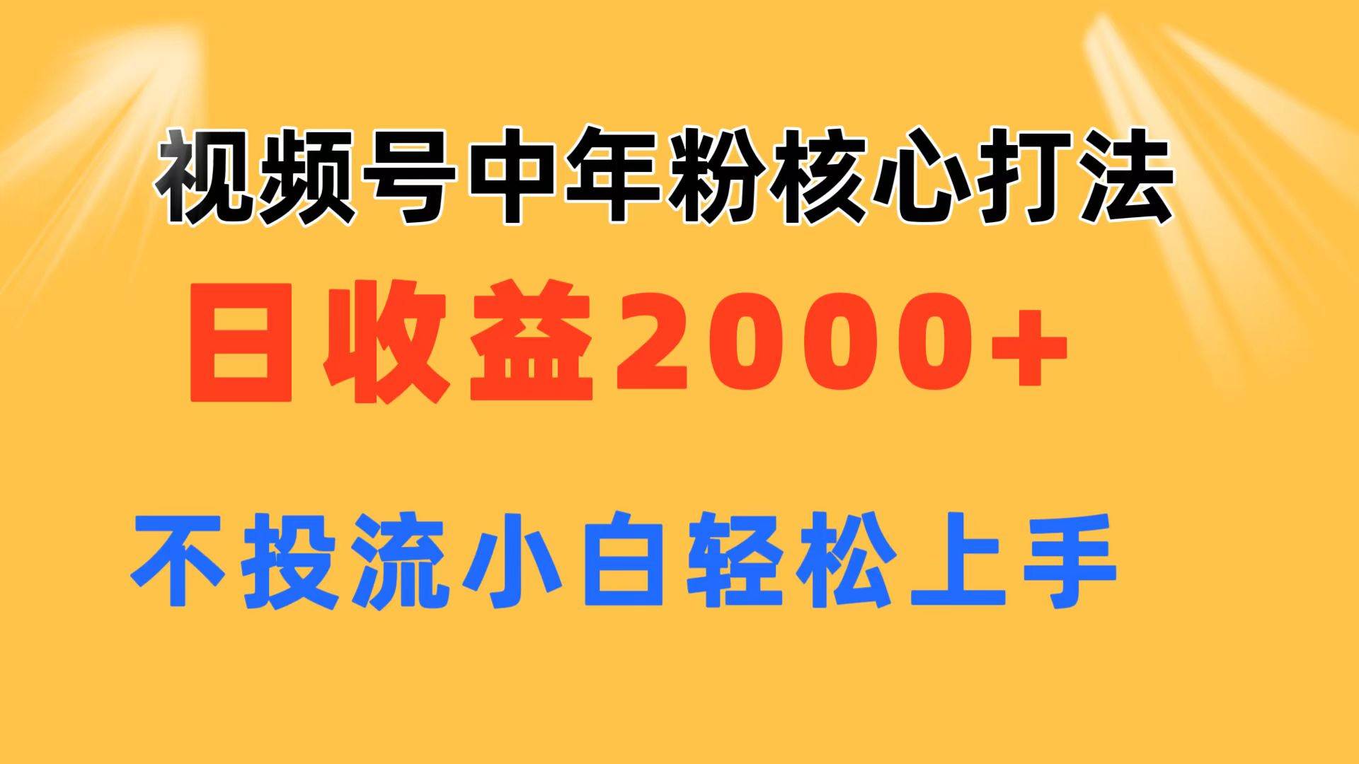 视频号中年粉核心玩法 日收益2000+ 不投流小白轻松上手-梓川副业网-中创网、冒泡论坛优质付费教程和副业创业项目大全