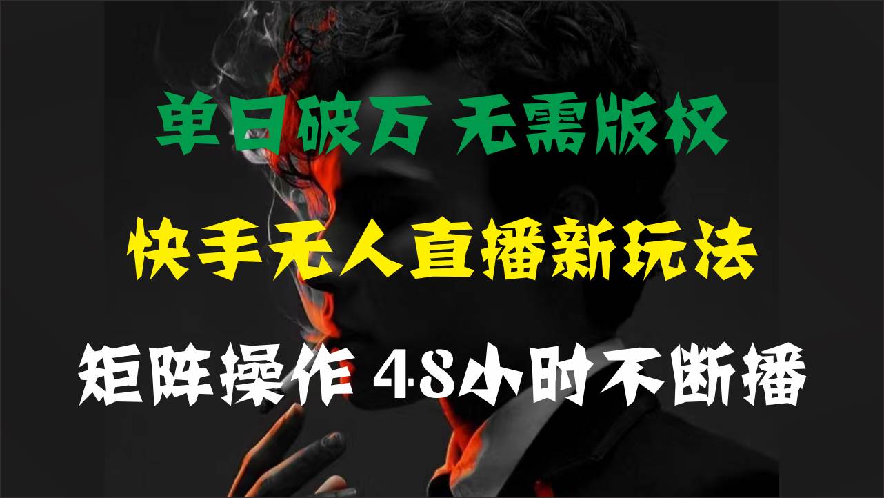 单日破万，快手无人直播新玩法，无需版权，支持矩阵操作，48小时不断播-梓川副业网-中创网、冒泡论坛优质付费教程和副业创业项目大全