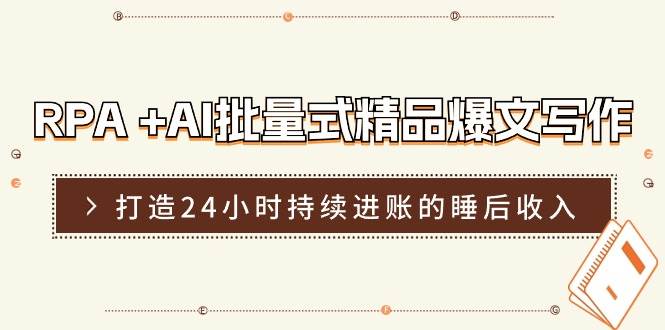 RPA +AI批量式 精品爆文写作  日更实操营，打造24小时持续进账的睡后收入-梓川副业网-中创网、冒泡论坛优质付费教程和副业创业项目大全