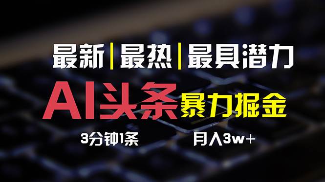 AI头条3天必起号，简单无需经验 3分钟1条 一键多渠道发布 复制粘贴月入3W+-梓川副业网-中创网、冒泡论坛优质付费教程和副业创业项目大全