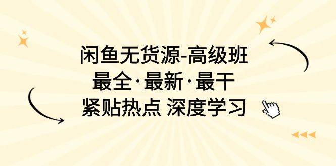 闲鱼无货源-高级班，最全·最新·最干，紧贴热点 深度学习（17节课）-梓川副业网-中创网、冒泡论坛优质付费教程和副业创业项目大全