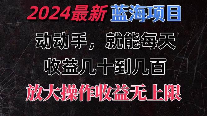 有手就行的2024全新蓝海项目，每天1小时收益几十到几百，可放大操作收…-梓川副业网-中创网、冒泡论坛优质付费教程和副业创业项目大全