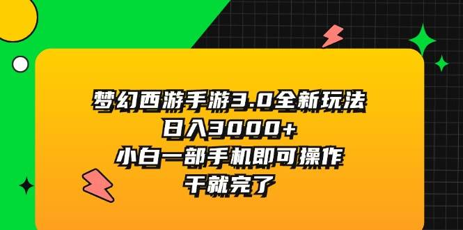 梦幻西游手游3.0全新玩法，日入3000+，小白一部手机即可操作，干就完了-梓川副业网-中创网、冒泡论坛优质付费教程和副业创业项目大全