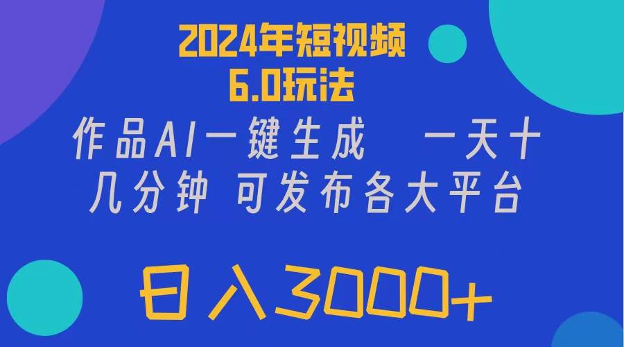 2024年短视频6.0玩法，作品AI一键生成，可各大短视频同发布。轻松日入3…-梓川副业网-中创网、冒泡论坛优质付费教程和副业创业项目大全