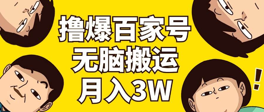 撸爆百家号3.0，无脑搬运，无需剪辑，有手就会，一个月狂撸3万-梓川副业网-中创网、冒泡论坛优质付费教程和副业创业项目大全