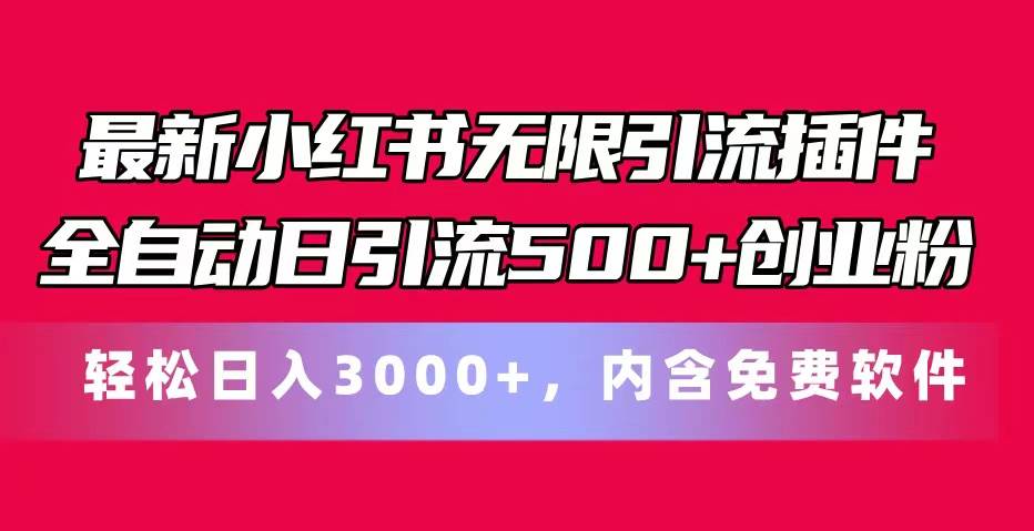 最新小红书无限引流插件全自动日引流500+创业粉，内含免费软件-梓川副业网-中创网、冒泡论坛优质付费教程和副业创业项目大全