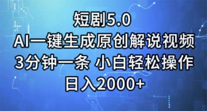 短剧5.0  AI一键生成原创解说视频 3分钟一条 小白轻松操作 日入2000+-梓川副业网-中创网、冒泡论坛优质付费教程和副业创业项目大全