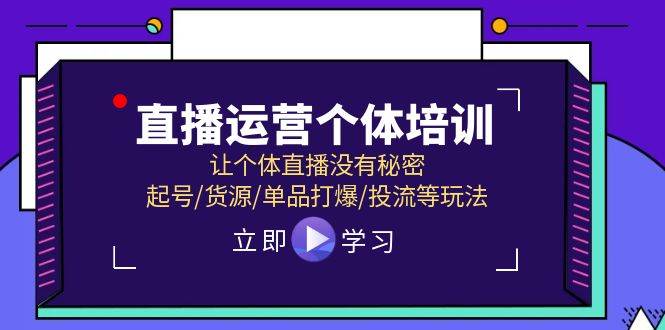 直播运营个体培训，让个体直播没有秘密，起号/货源/单品打爆/投流等玩法-梓川副业网-中创网、冒泡论坛优质付费教程和副业创业项目大全