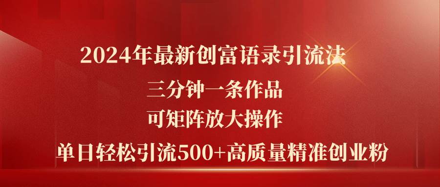 2024年最新创富语录引流法，三分钟一条作品可矩阵放大操作，日引流500…-梓川副业网-中创网、冒泡论坛优质付费教程和副业创业项目大全