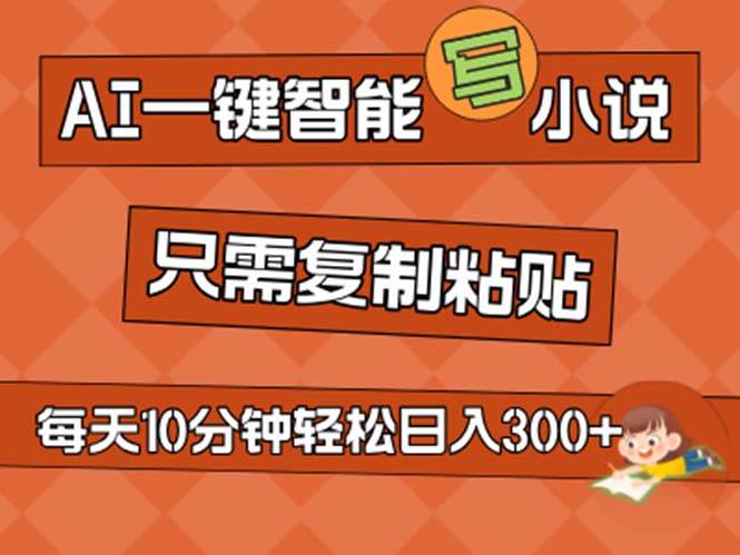 AI一键智能写小说，无脑复制粘贴，小白也能成为小说家 不用推文日入200+-梓川副业网-中创网、冒泡论坛优质付费教程和副业创业项目大全