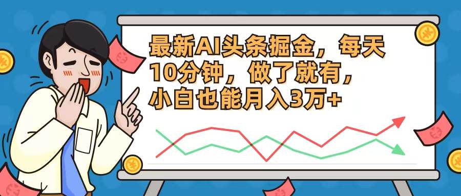 最新AI头条掘金，每天10分钟，做了就有，小白也能月入3万+-梓川副业网-中创网、冒泡论坛优质付费教程和副业创业项目大全