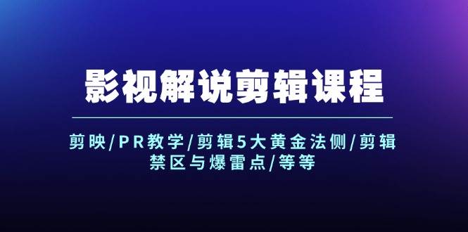 影视解说剪辑课程：剪映/PR教学/剪辑5大黄金法侧/剪辑禁区与爆雷点/等等-梓川副业网-中创网、冒泡论坛优质付费教程和副业创业项目大全