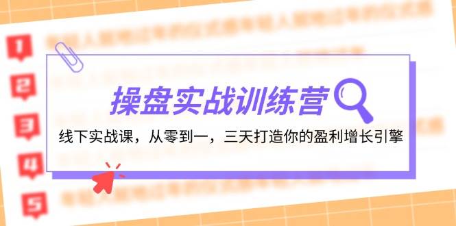 操盘实操训练营：线下实战课，从零到一，三天打造你的盈利增长引擎-梓川副业网-中创网、冒泡论坛优质付费教程和副业创业项目大全