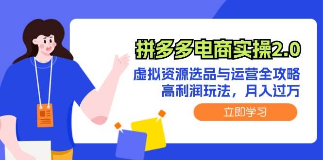 拼多多电商实操2.0：虚拟资源选品与运营全攻略，高利润玩法，月入过万-梓川副业网-中创网、冒泡论坛优质付费教程和副业创业项目大全