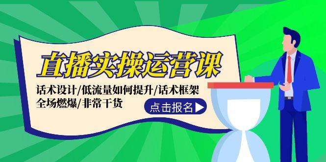 直播实操运营课：话术设计/低流量如何提升/话术框架/全场燃爆/非常干货-梓川副业网-中创网、冒泡论坛优质付费教程和副业创业项目大全