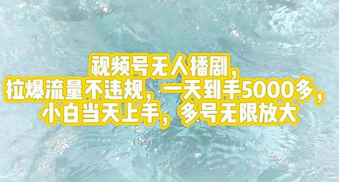 视频号无人播剧，拉爆流量不违规，一天到手5000多，小白当天上手，多号…-梓川副业网-中创网、冒泡论坛优质付费教程和副业创业项目大全