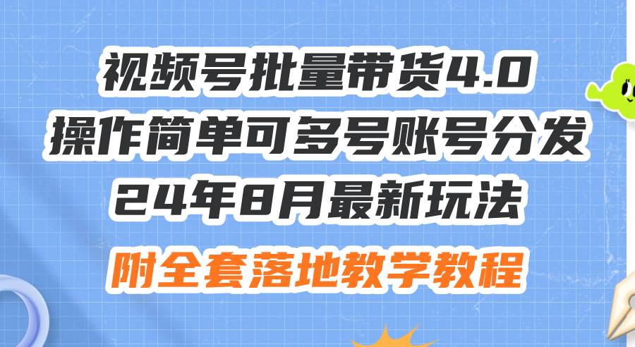 24年8月最新玩法视频号批量带货4.0，操作简单可多号账号分发，附全套落…-梓川副业网-中创网、冒泡论坛优质付费教程和副业创业项目大全