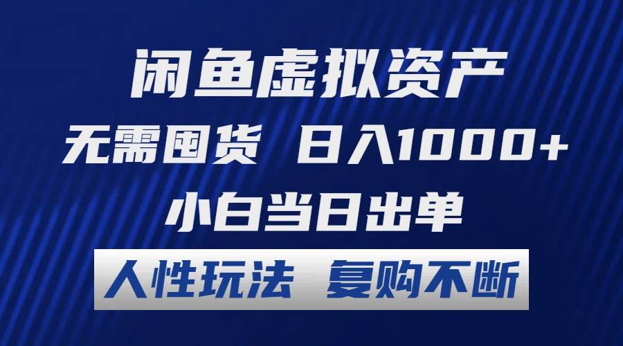 闲鱼虚拟资产 无需囤货 日入1000+ 小白当日出单 人性玩法 复购不断-梓川副业网-中创网、冒泡论坛优质付费教程和副业创业项目大全