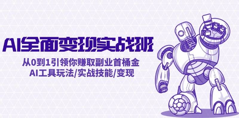 AI全面变现实操班：从0到1引领你赚取副业首桶金 AI工具玩法/实战技能/变现-梓川副业网-中创网、冒泡论坛优质付费教程和副业创业项目大全